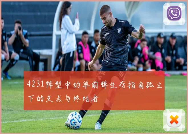 4231阵型中的单前锋生存指南孤立下的支点与终结者