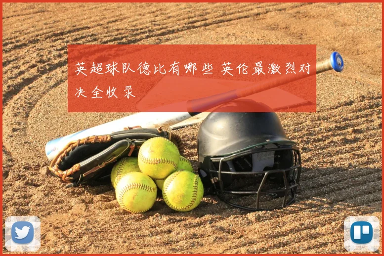 英超球队德比有哪些 英伦最激烈对决全收录