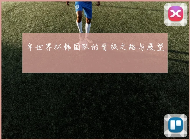 年世界杯韩国队的晋级之路与展望
